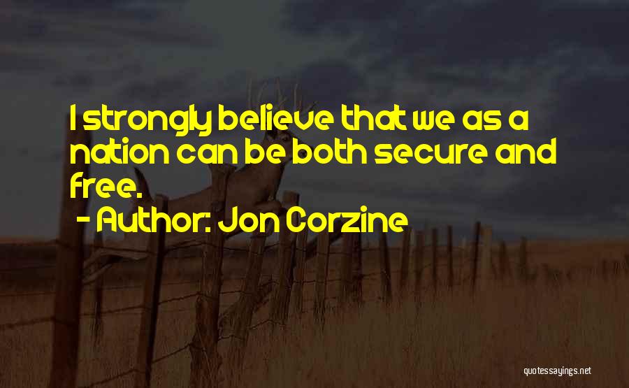 Jon Corzine Quotes: I Strongly Believe That We As A Nation Can Be Both Secure And Free.