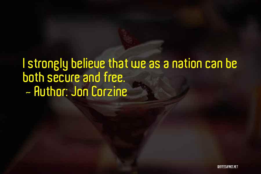 Jon Corzine Quotes: I Strongly Believe That We As A Nation Can Be Both Secure And Free.