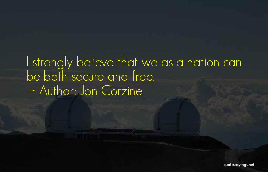 Jon Corzine Quotes: I Strongly Believe That We As A Nation Can Be Both Secure And Free.
