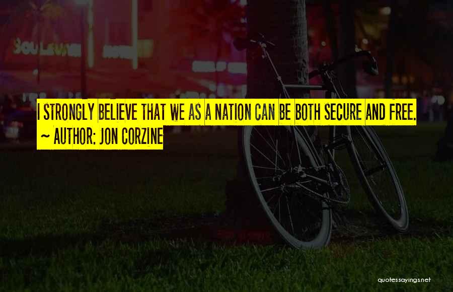 Jon Corzine Quotes: I Strongly Believe That We As A Nation Can Be Both Secure And Free.