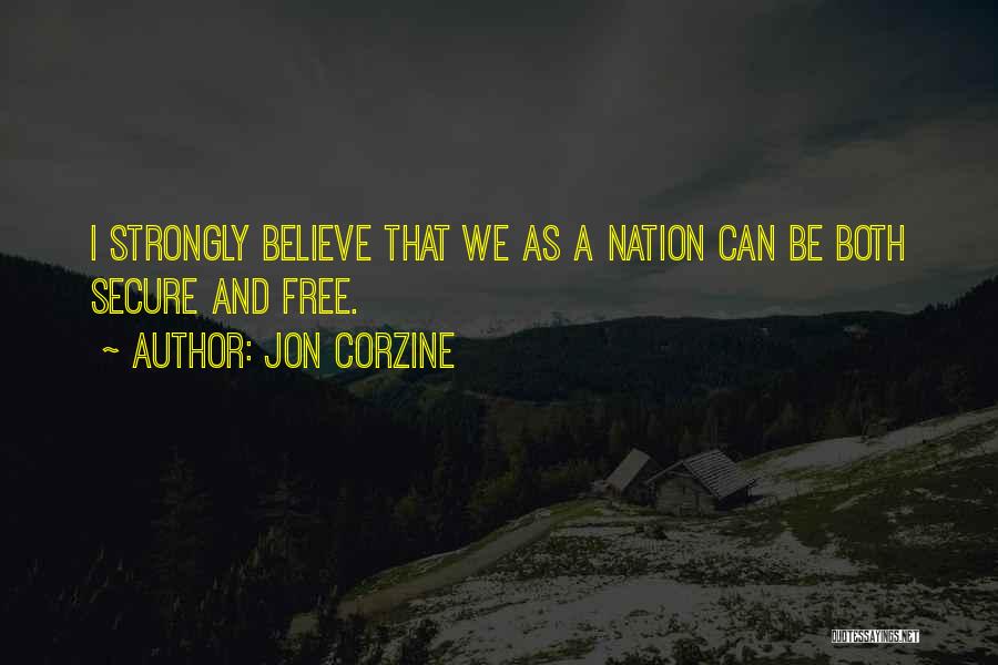 Jon Corzine Quotes: I Strongly Believe That We As A Nation Can Be Both Secure And Free.