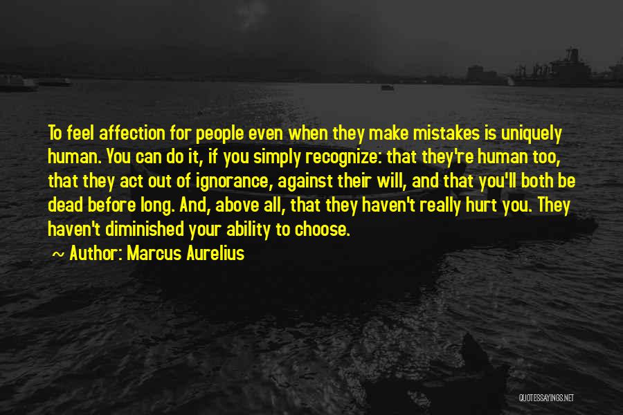 Marcus Aurelius Quotes: To Feel Affection For People Even When They Make Mistakes Is Uniquely Human. You Can Do It, If You Simply