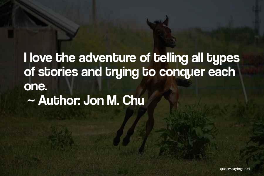 Jon M. Chu Quotes: I Love The Adventure Of Telling All Types Of Stories And Trying To Conquer Each One.