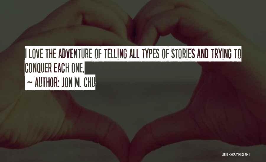 Jon M. Chu Quotes: I Love The Adventure Of Telling All Types Of Stories And Trying To Conquer Each One.