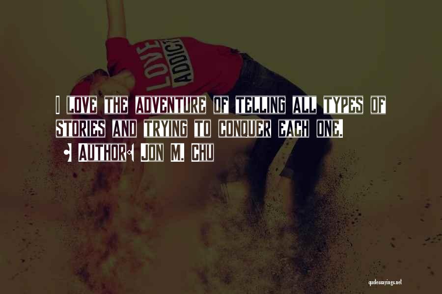 Jon M. Chu Quotes: I Love The Adventure Of Telling All Types Of Stories And Trying To Conquer Each One.