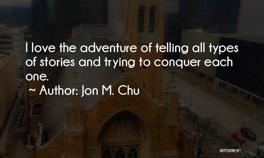 Jon M. Chu Quotes: I Love The Adventure Of Telling All Types Of Stories And Trying To Conquer Each One.