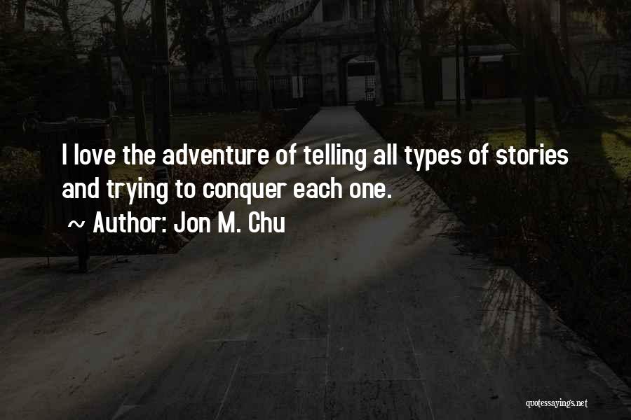Jon M. Chu Quotes: I Love The Adventure Of Telling All Types Of Stories And Trying To Conquer Each One.