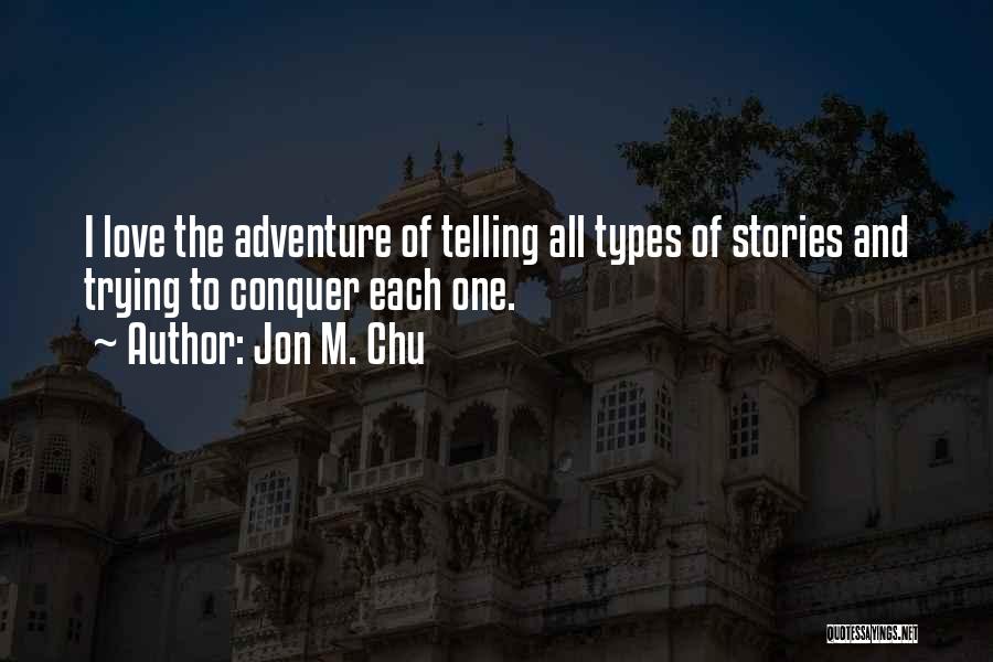 Jon M. Chu Quotes: I Love The Adventure Of Telling All Types Of Stories And Trying To Conquer Each One.