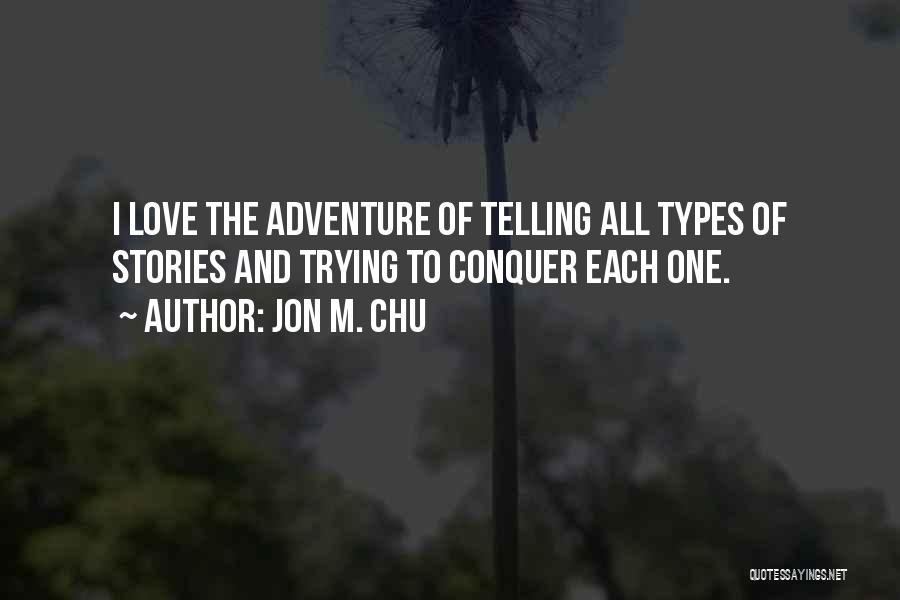 Jon M. Chu Quotes: I Love The Adventure Of Telling All Types Of Stories And Trying To Conquer Each One.