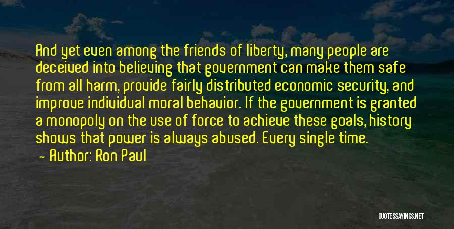 Ron Paul Quotes: And Yet Even Among The Friends Of Liberty, Many People Are Deceived Into Believing That Government Can Make Them Safe