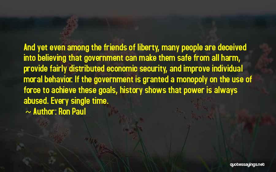 Ron Paul Quotes: And Yet Even Among The Friends Of Liberty, Many People Are Deceived Into Believing That Government Can Make Them Safe