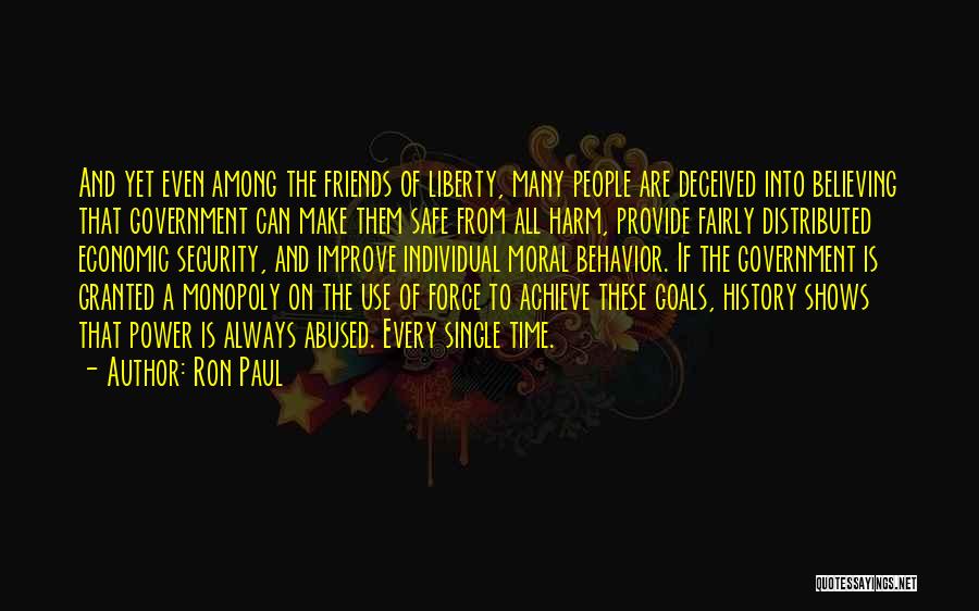 Ron Paul Quotes: And Yet Even Among The Friends Of Liberty, Many People Are Deceived Into Believing That Government Can Make Them Safe