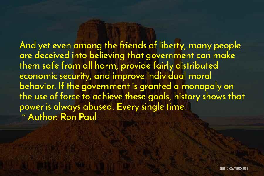 Ron Paul Quotes: And Yet Even Among The Friends Of Liberty, Many People Are Deceived Into Believing That Government Can Make Them Safe