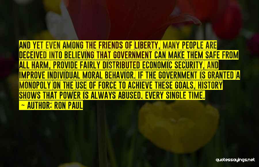 Ron Paul Quotes: And Yet Even Among The Friends Of Liberty, Many People Are Deceived Into Believing That Government Can Make Them Safe