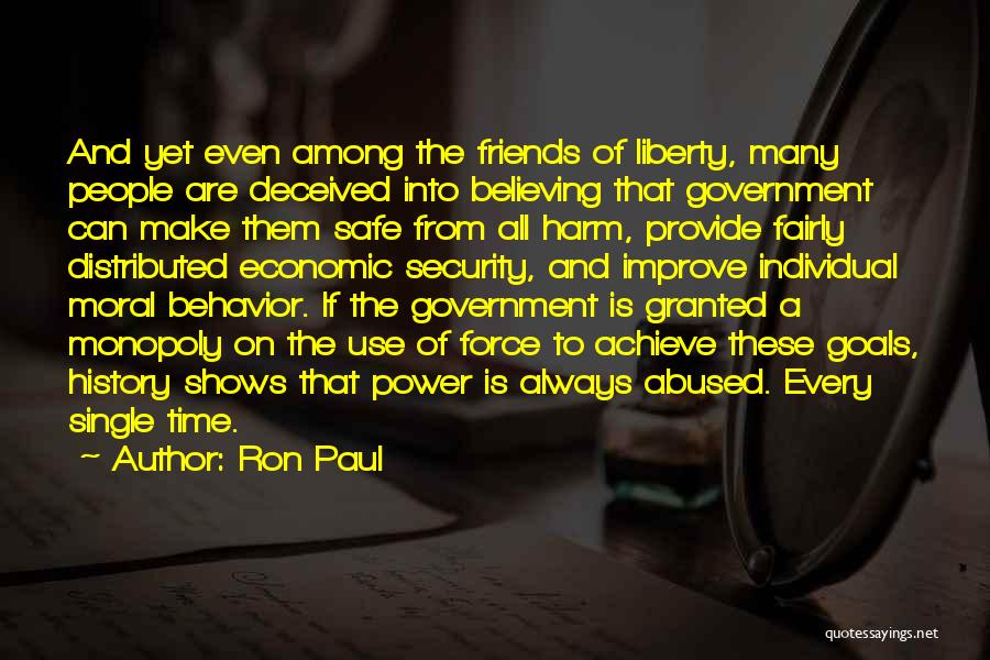 Ron Paul Quotes: And Yet Even Among The Friends Of Liberty, Many People Are Deceived Into Believing That Government Can Make Them Safe