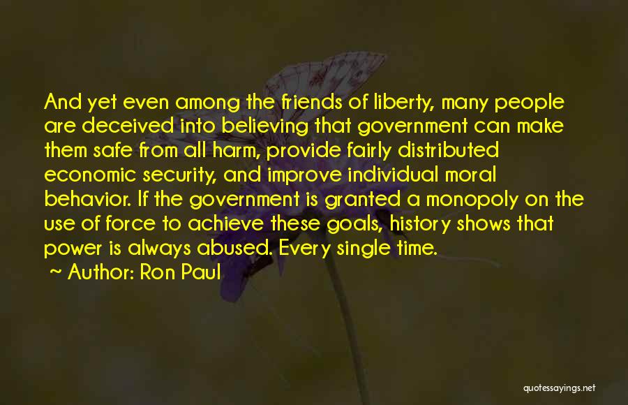 Ron Paul Quotes: And Yet Even Among The Friends Of Liberty, Many People Are Deceived Into Believing That Government Can Make Them Safe