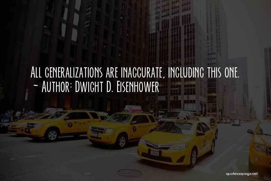 Dwight D. Eisenhower Quotes: All Generalizations Are Inaccurate, Including This One.