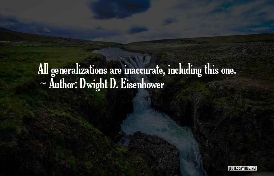 Dwight D. Eisenhower Quotes: All Generalizations Are Inaccurate, Including This One.