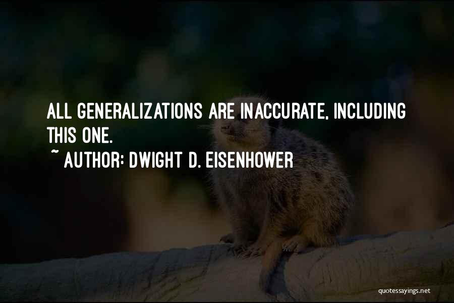 Dwight D. Eisenhower Quotes: All Generalizations Are Inaccurate, Including This One.