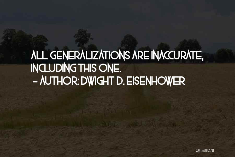 Dwight D. Eisenhower Quotes: All Generalizations Are Inaccurate, Including This One.