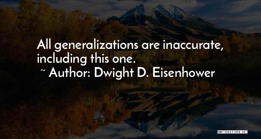 Dwight D. Eisenhower Quotes: All Generalizations Are Inaccurate, Including This One.