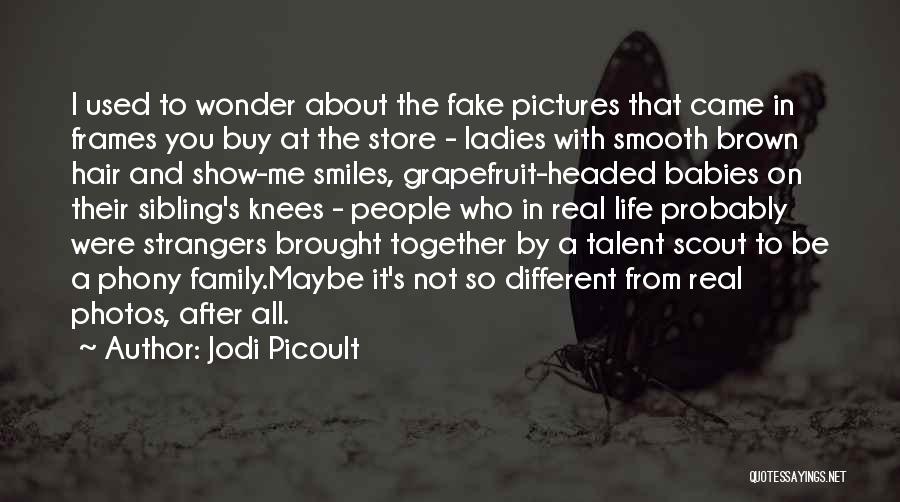 Jodi Picoult Quotes: I Used To Wonder About The Fake Pictures That Came In Frames You Buy At The Store - Ladies With