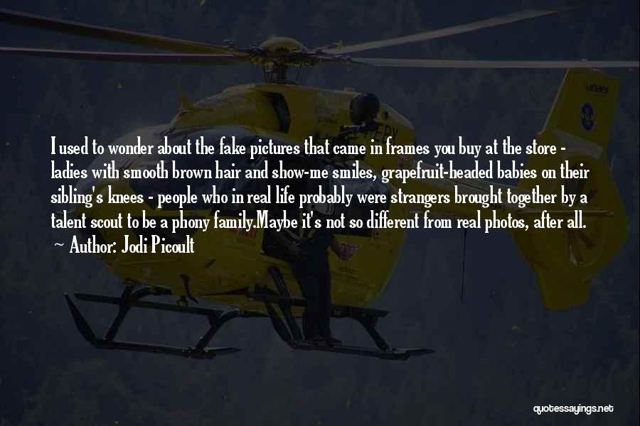 Jodi Picoult Quotes: I Used To Wonder About The Fake Pictures That Came In Frames You Buy At The Store - Ladies With