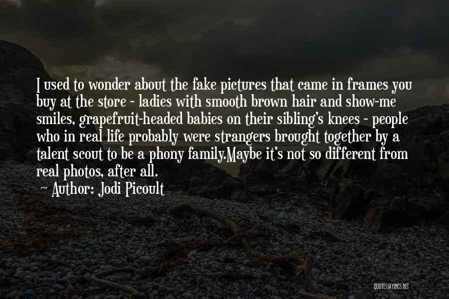 Jodi Picoult Quotes: I Used To Wonder About The Fake Pictures That Came In Frames You Buy At The Store - Ladies With