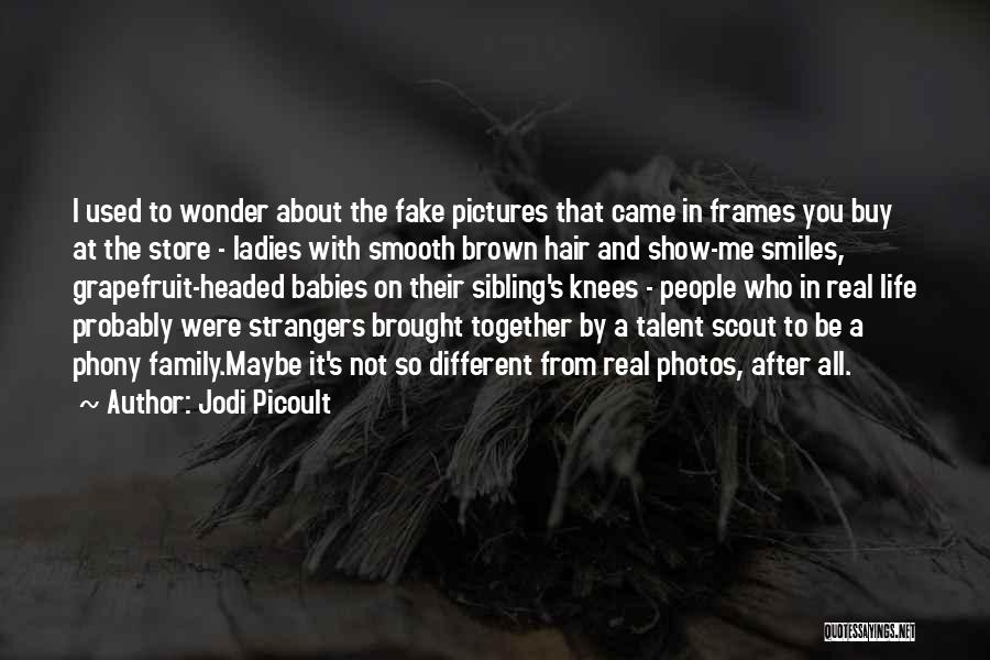 Jodi Picoult Quotes: I Used To Wonder About The Fake Pictures That Came In Frames You Buy At The Store - Ladies With