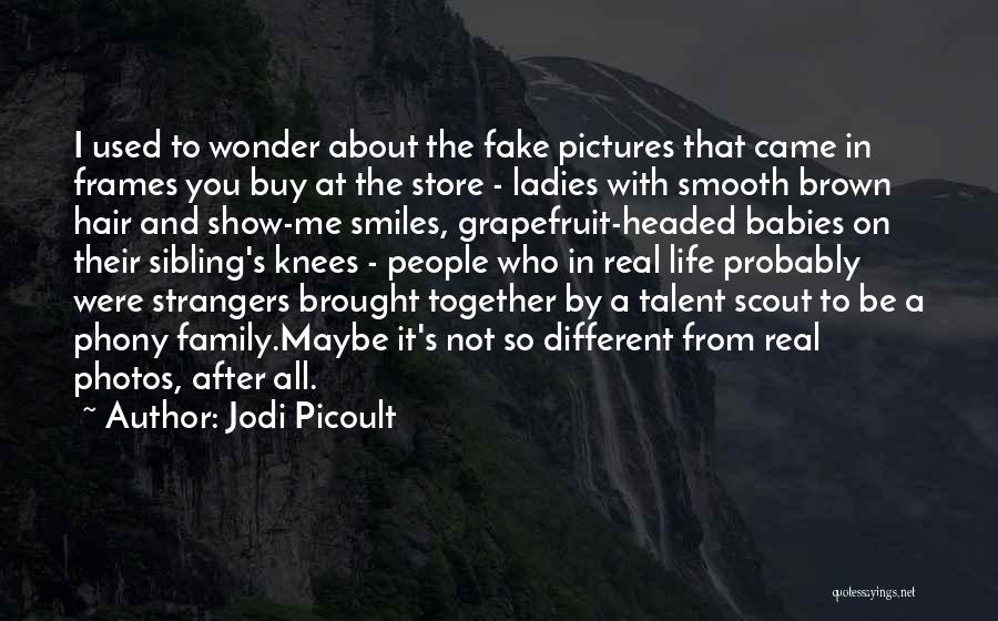 Jodi Picoult Quotes: I Used To Wonder About The Fake Pictures That Came In Frames You Buy At The Store - Ladies With