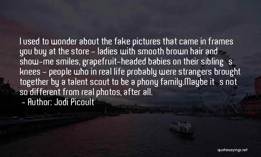 Jodi Picoult Quotes: I Used To Wonder About The Fake Pictures That Came In Frames You Buy At The Store - Ladies With