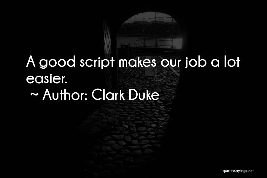 Clark Duke Quotes: A Good Script Makes Our Job A Lot Easier.