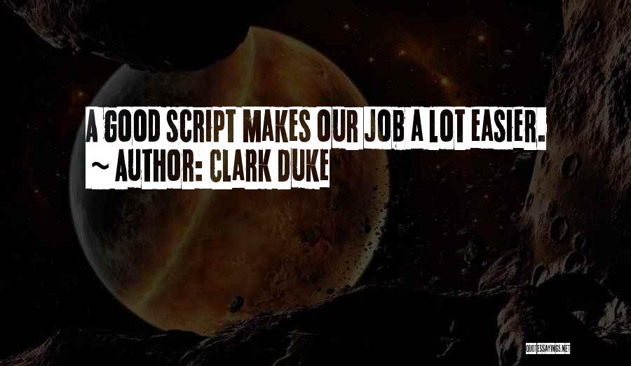 Clark Duke Quotes: A Good Script Makes Our Job A Lot Easier.