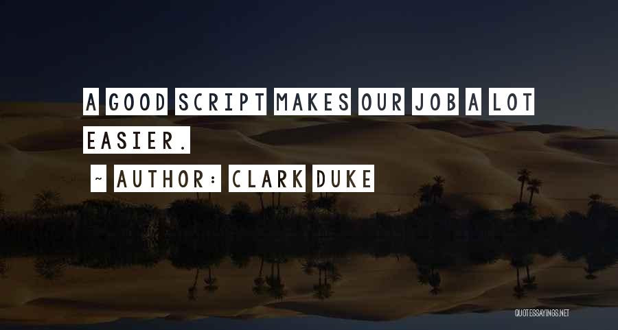 Clark Duke Quotes: A Good Script Makes Our Job A Lot Easier.