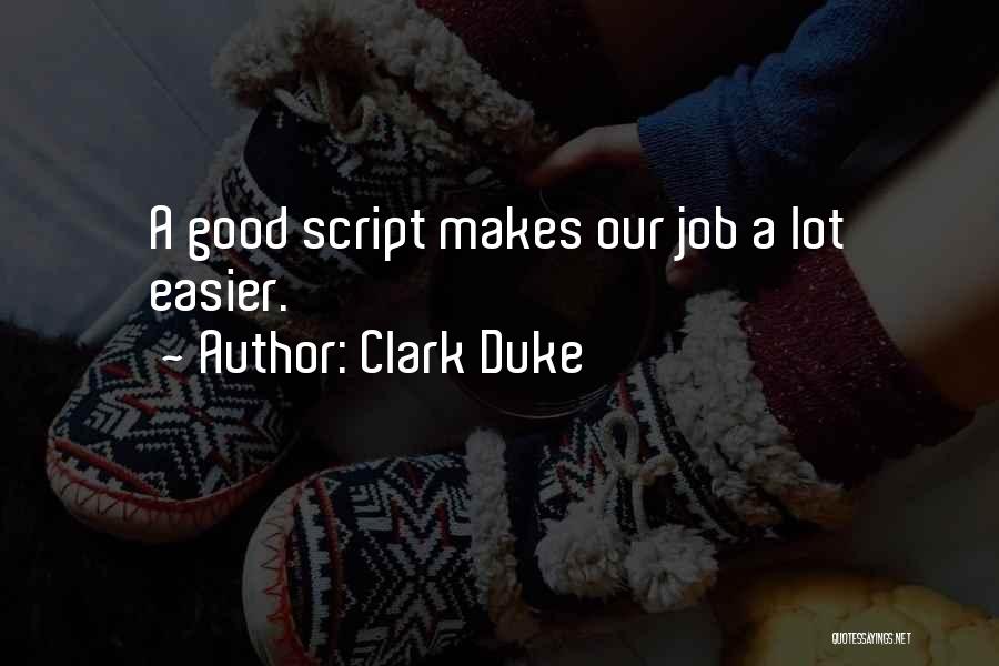 Clark Duke Quotes: A Good Script Makes Our Job A Lot Easier.