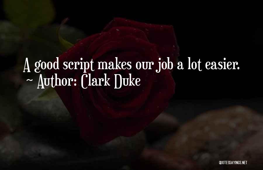 Clark Duke Quotes: A Good Script Makes Our Job A Lot Easier.