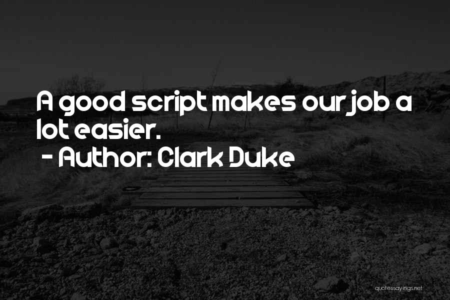 Clark Duke Quotes: A Good Script Makes Our Job A Lot Easier.