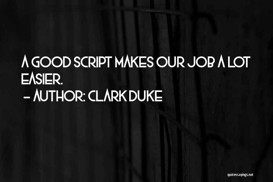 Clark Duke Quotes: A Good Script Makes Our Job A Lot Easier.