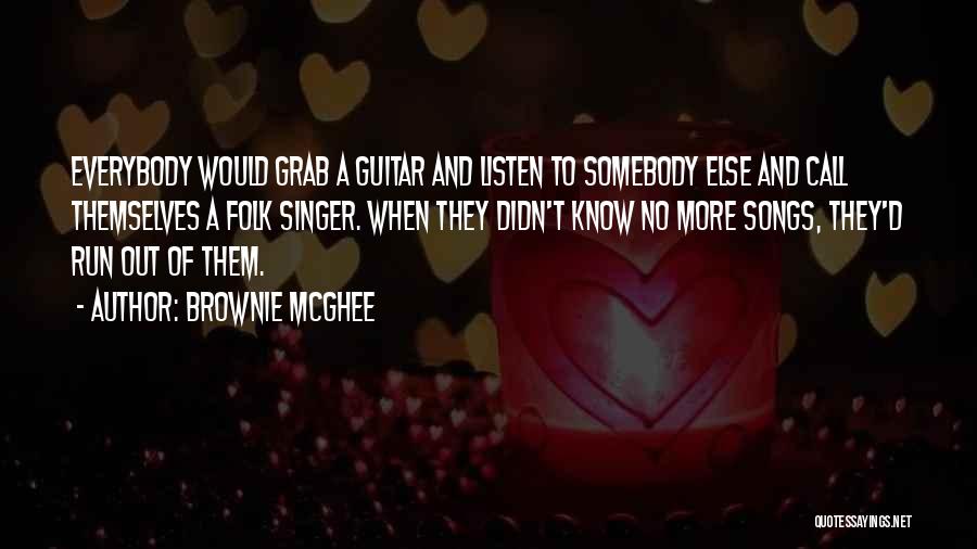 Brownie McGhee Quotes: Everybody Would Grab A Guitar And Listen To Somebody Else And Call Themselves A Folk Singer. When They Didn't Know