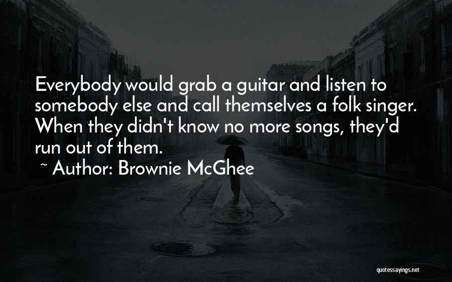 Brownie McGhee Quotes: Everybody Would Grab A Guitar And Listen To Somebody Else And Call Themselves A Folk Singer. When They Didn't Know