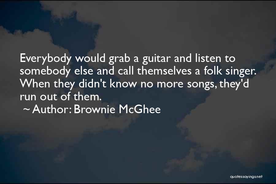 Brownie McGhee Quotes: Everybody Would Grab A Guitar And Listen To Somebody Else And Call Themselves A Folk Singer. When They Didn't Know