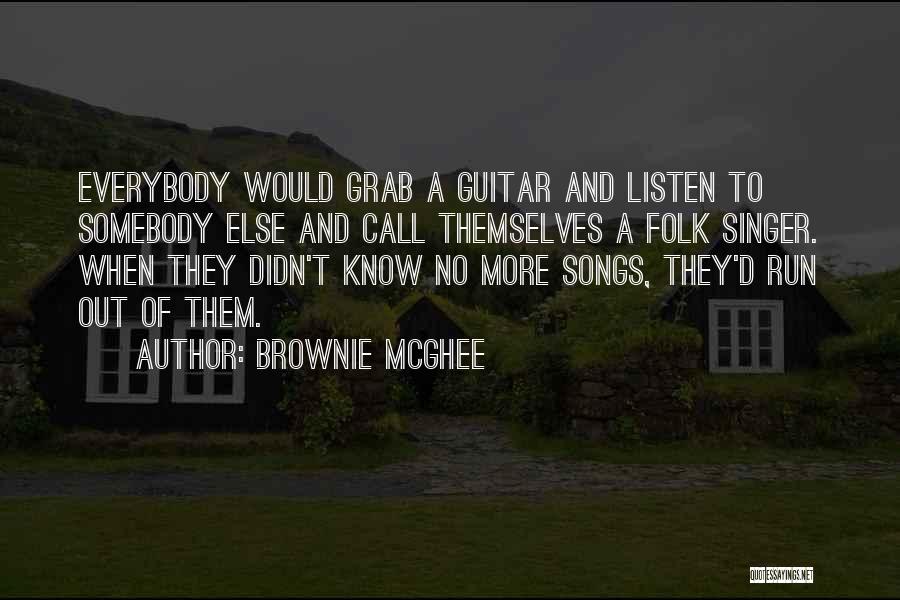 Brownie McGhee Quotes: Everybody Would Grab A Guitar And Listen To Somebody Else And Call Themselves A Folk Singer. When They Didn't Know