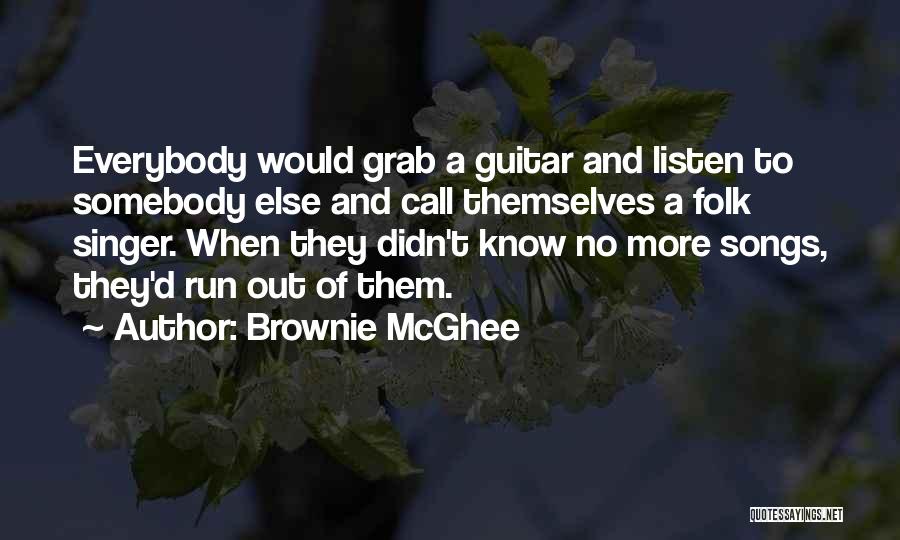 Brownie McGhee Quotes: Everybody Would Grab A Guitar And Listen To Somebody Else And Call Themselves A Folk Singer. When They Didn't Know