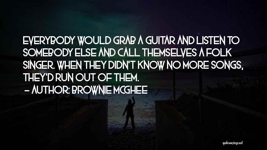 Brownie McGhee Quotes: Everybody Would Grab A Guitar And Listen To Somebody Else And Call Themselves A Folk Singer. When They Didn't Know