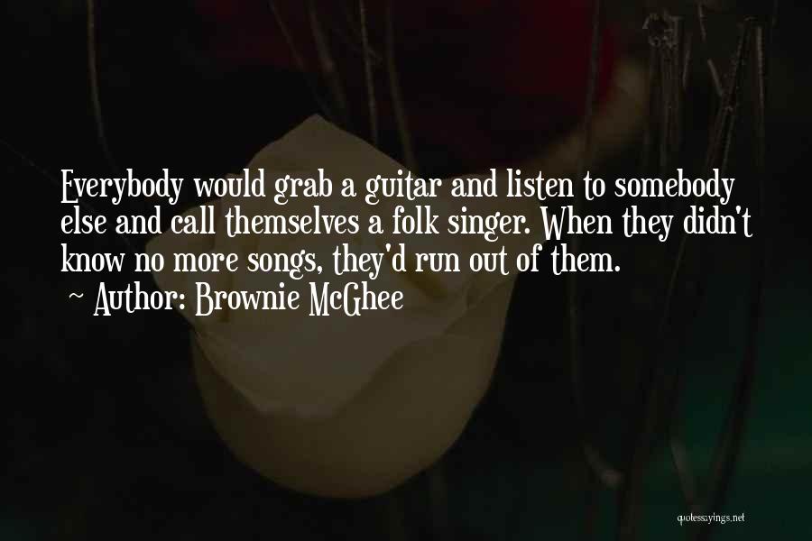 Brownie McGhee Quotes: Everybody Would Grab A Guitar And Listen To Somebody Else And Call Themselves A Folk Singer. When They Didn't Know