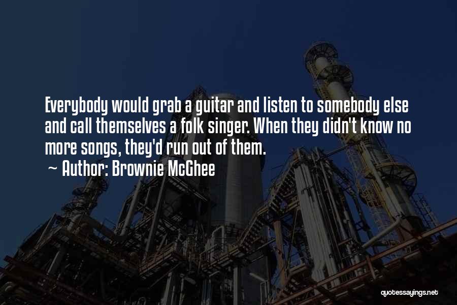 Brownie McGhee Quotes: Everybody Would Grab A Guitar And Listen To Somebody Else And Call Themselves A Folk Singer. When They Didn't Know