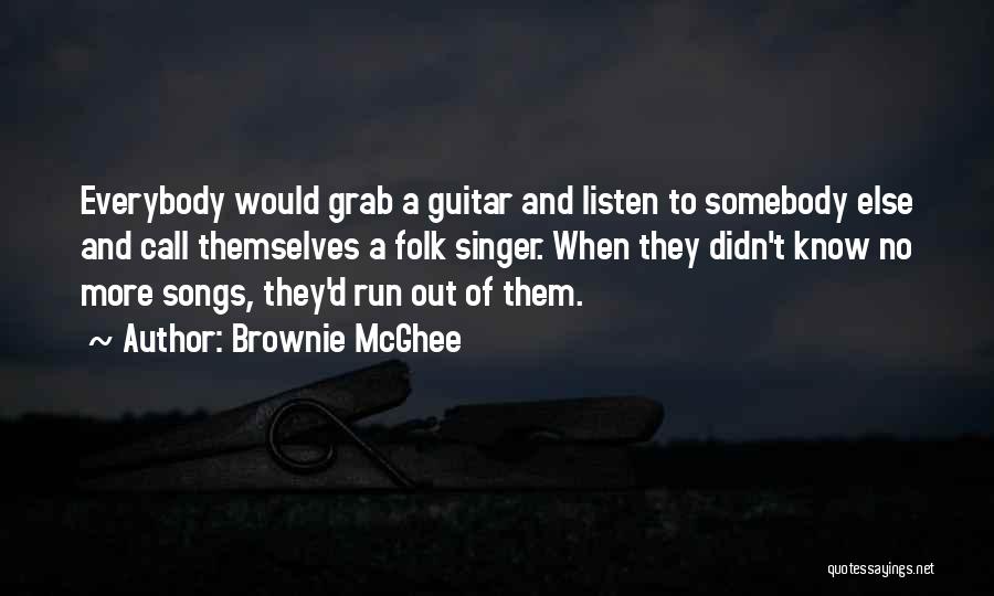 Brownie McGhee Quotes: Everybody Would Grab A Guitar And Listen To Somebody Else And Call Themselves A Folk Singer. When They Didn't Know