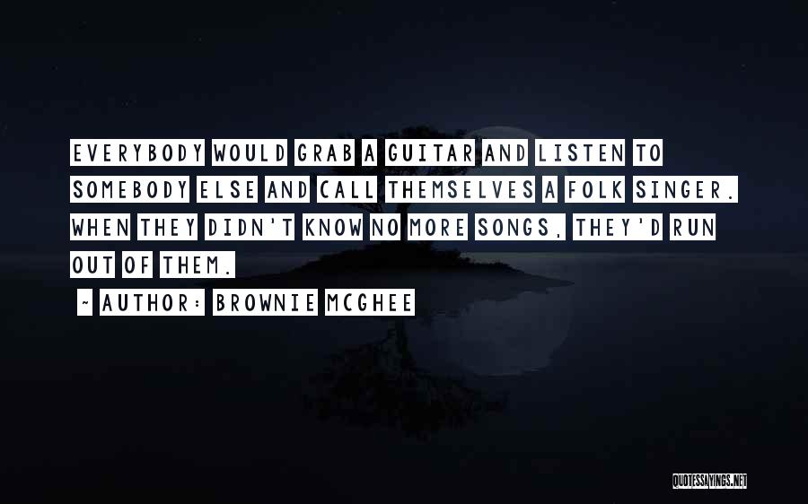 Brownie McGhee Quotes: Everybody Would Grab A Guitar And Listen To Somebody Else And Call Themselves A Folk Singer. When They Didn't Know