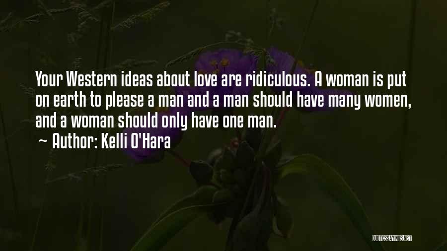 Kelli O'Hara Quotes: Your Western Ideas About Love Are Ridiculous. A Woman Is Put On Earth To Please A Man And A Man