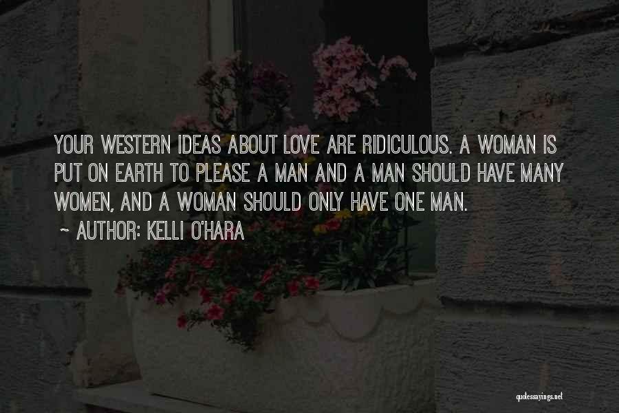 Kelli O'Hara Quotes: Your Western Ideas About Love Are Ridiculous. A Woman Is Put On Earth To Please A Man And A Man